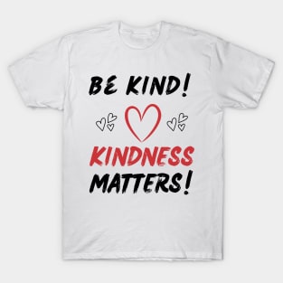 BE KIND! KINDNESS MATTERS!, INSPIRATION TEE T-Shirt